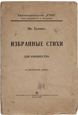 Бунин И. Избранные стихи для юношества. С портретом автора / Под редакцией И.А. Белоусова. М.: «Утро», 1909.